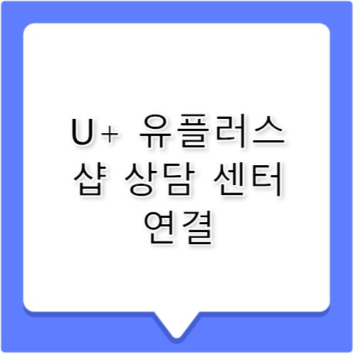 U+ 유플러스 샵 상담 연결 고객센터 전화번호 안내