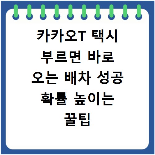 카카오T 택시 부르면 바로 오는 배차 성공 확률 높이는 꿀팁