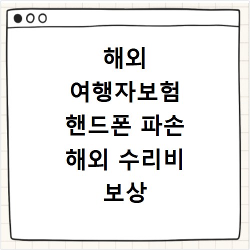 해외 여행자보험 핸드폰 파손 해외 수리비 보상 절차 완벽 가이드