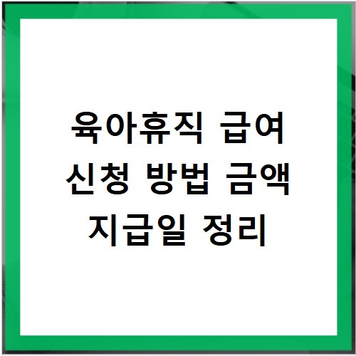 육아휴직 급여 신청 방법 금액 지급일 정리