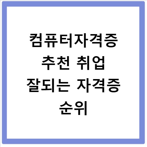 컴퓨터자격증 추천 취업 잘되는 자격증 순위