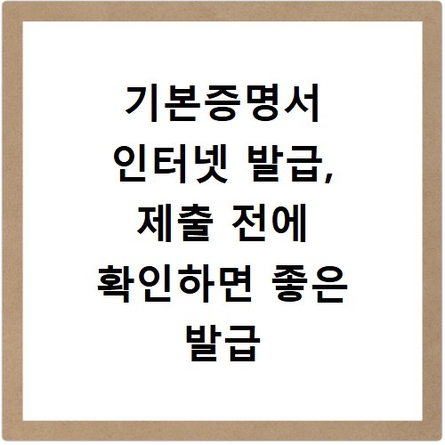 기본증명서 인터넷 발급, 제출 전에 확인하면 좋은 발급 절차