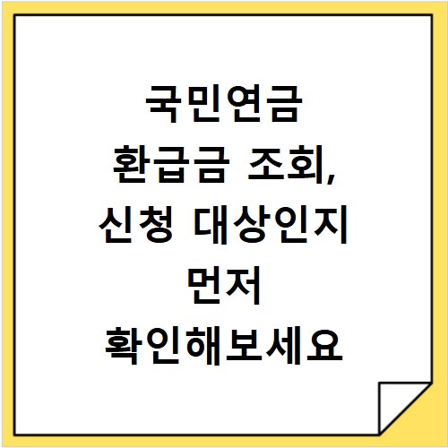 국민연금 환급금 조회, 신청 대상인지 먼저 확인해보세요