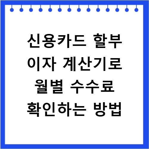 신용카드 할부 이자 계산기로 월별 수수료 확인하는 방법