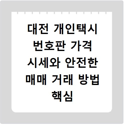 대전 개인택시 번호판 가격 시세와 안전한 매매 거래 방법 핵심 정리