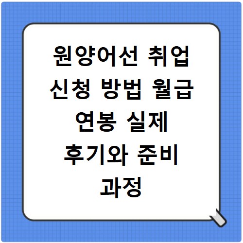 원양어선 취업 신청 방법 월급 연봉 실제 후기와 준비 과정