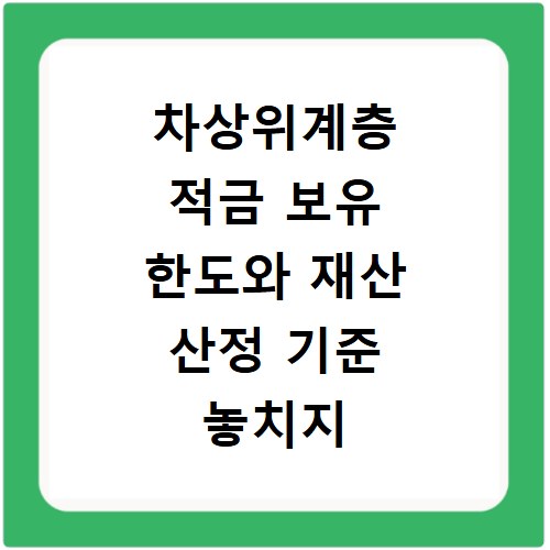 차상위계층 적금 보유 한도와 재산 산정 기준 놓치지 않는 방법