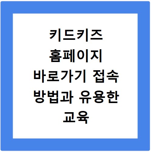 키드키즈 홈페이지 바로가기 접속 방법과 유용한 교육 자료 활용 꿀팁