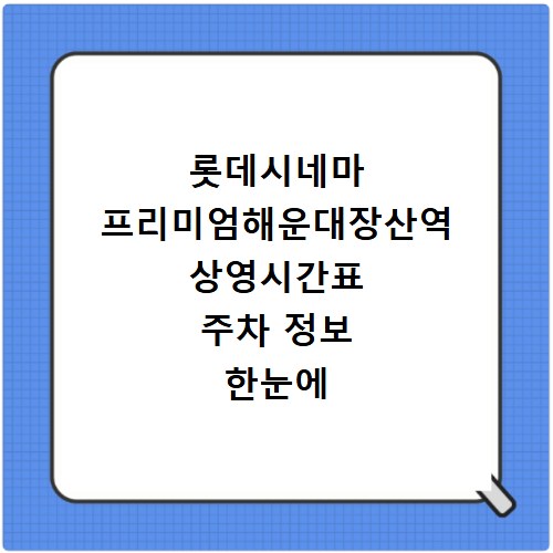 롯데시네마 프리미엄해운대장산역 상영시간표 주차 정보 한눈에 확인하는 방법