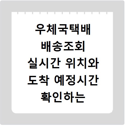 우체국택배 배송조회 실시간 위치와 도착 예정시간 확인하는 방법