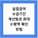 실업급여 수급기간 계산법과 최대 수령액 확인 방법