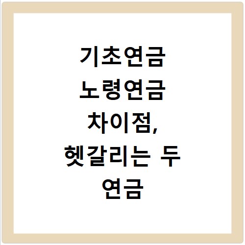 기초연금 노령연금 차이점, 헷갈리는 두 연금 비교 선택법