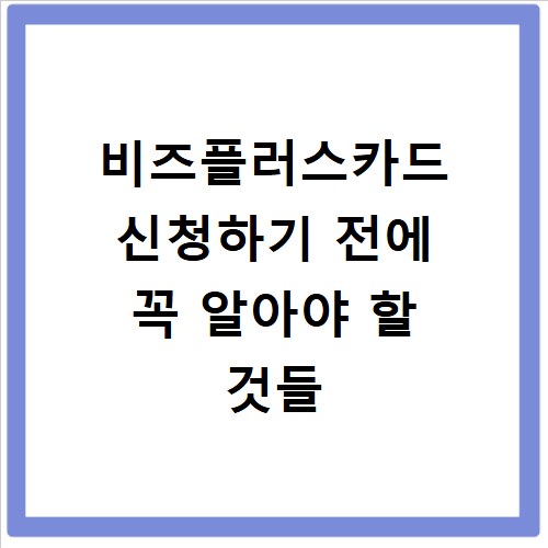 비즈플러스카드 신청하기 전에 꼭 알아야 할 것들