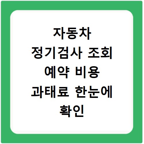 자동차 정기검사 조회 예약 비용 과태료 한눈에 확인 끝