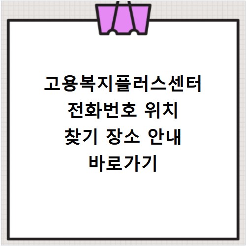 고용복지플러스센터 전화번호 위치 찾기 장소 안내 바로가기