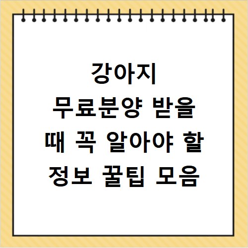 강아지 무료분양 받을 때 꼭 알아야 할 정보 꿀팁 모음