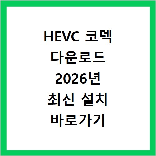 HEVC 코덱 다운로드 2026년 최신 설치 바로가기 안내