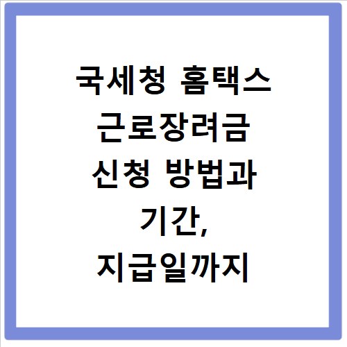 국세청 홈택스 근로장려금 신청 방법과 기간, 지급일까지 총정리