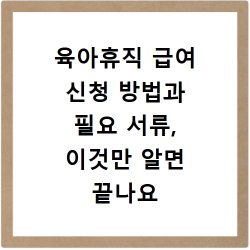 육아휴직 급여 신청 방법과 필요 서류, 이것만 알면 끝나요