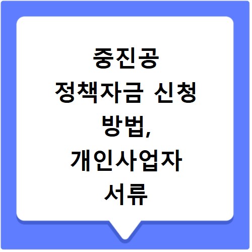 중진공 정책자금 신청 방법, 개인사업자 서류 준비 끝내기