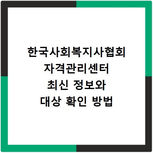 한국사회복지사협회 자격관리센터 최신 정보와 대상 확인 방법