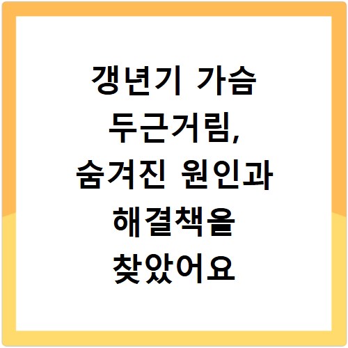 갱년기 가슴 두근거림, 숨겨진 원인과 해결책을 찾았어요