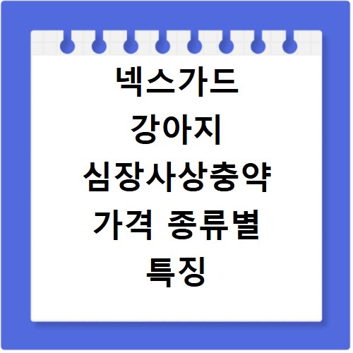 넥스가드 강아지 심장사상충약 가격 종류별 특징 비교 분석