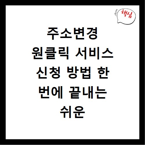 주소변경 원클릭 서비스 신청 방법 한 번에 끝내는 쉬운 절차