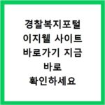 경찰복지포털 이지웰 사이트 바로가기 지금 바로 확인하세요