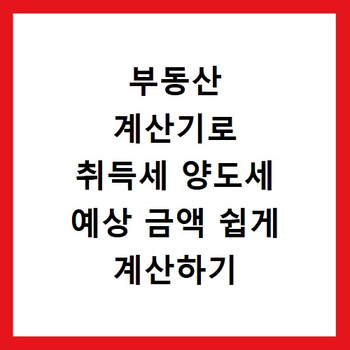 부동산 계산기로 취득세 양도세 예상 금액 쉽게 계산하기