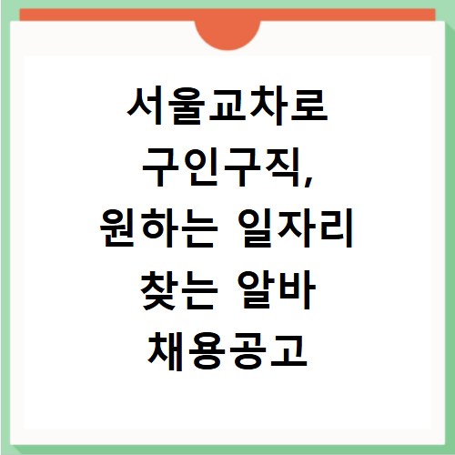 서울교차로 구인구직, 원하는 일자리 찾는 알바 채용공고 확인