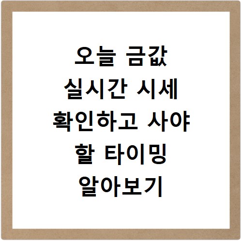 오늘 금값 실시간 시세 확인하고 사야 할 타이밍 알아보기