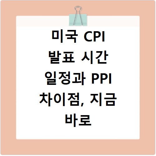 미국 CPI 발표 시간 일정과 PPI 차이점, 지금 바로 확인하세요