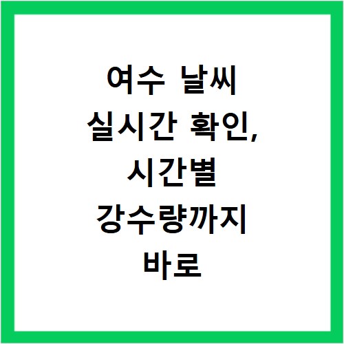 여수 날씨 실시간 확인, 시간별 강수량까지 바로 알 수 있어요