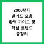2000년대 발라드 모음 완벽 가이드 및 핵심 트렌드 총정리