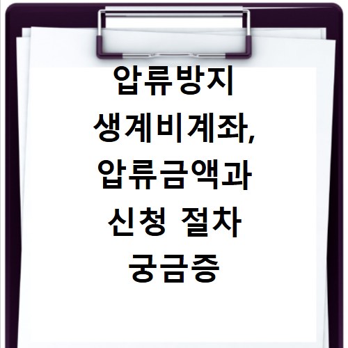 압류방지 생계비계좌, 압류금액과 신청 절차 궁금증 해결