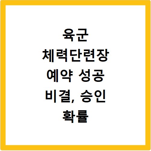 육군 체력단련장 예약 성공 비결, 승인 확률 높이는 꿀팁 총정리