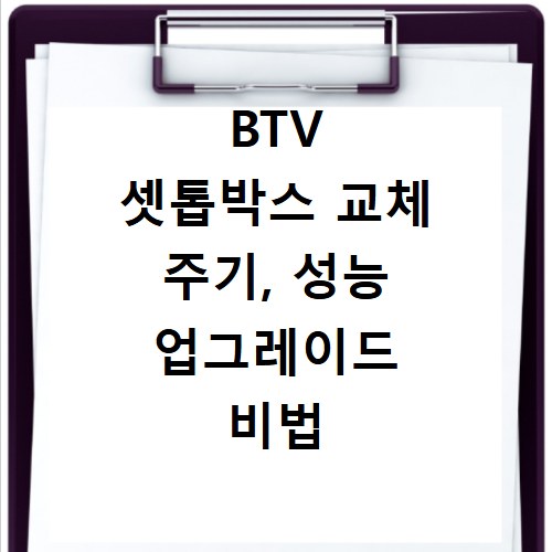 BTV 셋톱박스 교체 주기, 성능 업그레이드 비법 공개