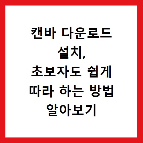 캔바 다운로드 설치, 초보자도 쉽게 따라 하는 방법 알아보기