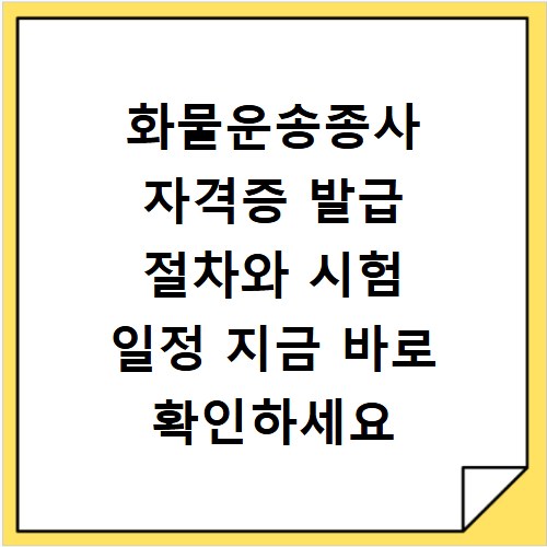 화물운송종사 자격증 발급 절차와 시험 일정 지금 바로 확인하세요