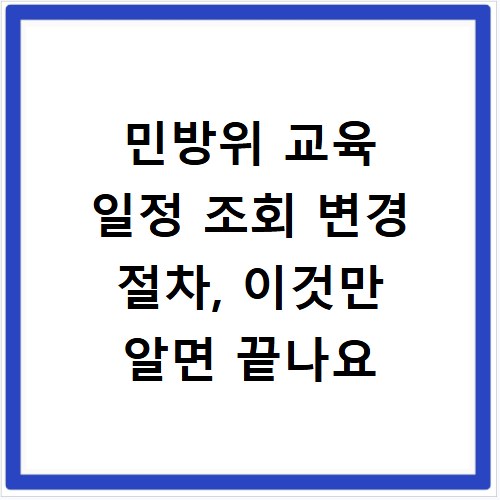 민방위 교육 일정 조회 변경 절차, 이것만 알면 끝나요