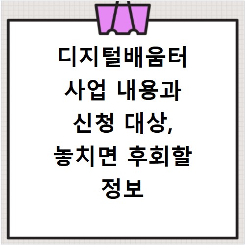 디지털배움터 사업 내용과 신청 대상, 놓치면 후회할 정보 확인