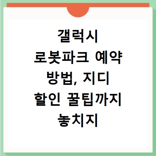 갤럭시 로봇파크 예약 방법, 지디 할인 꿀팁까지 놓치지 마세요
