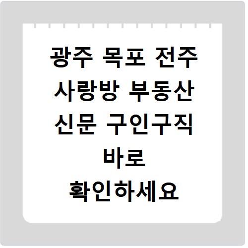 광주 목포 전주 사랑방 부동산 신문 구인구직 바로 확인하세요