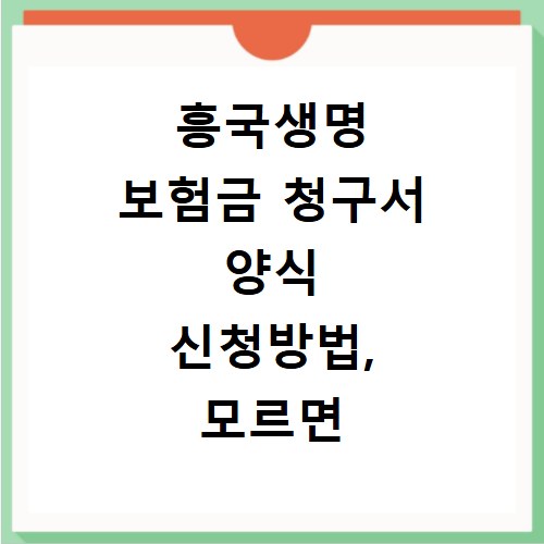흥국생명 보험금 청구서 양식 신청방법, 모르면 놓치는 핵심 정보