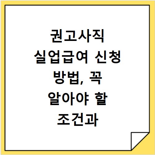 권고사직 실업급여 신청 방법, 꼭 알아야 할 조건과 절차
