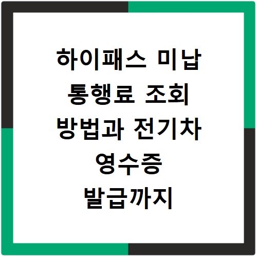 하이패스 미납 통행료 조회 방법과 전기차 영수증 발급까지 한눈에