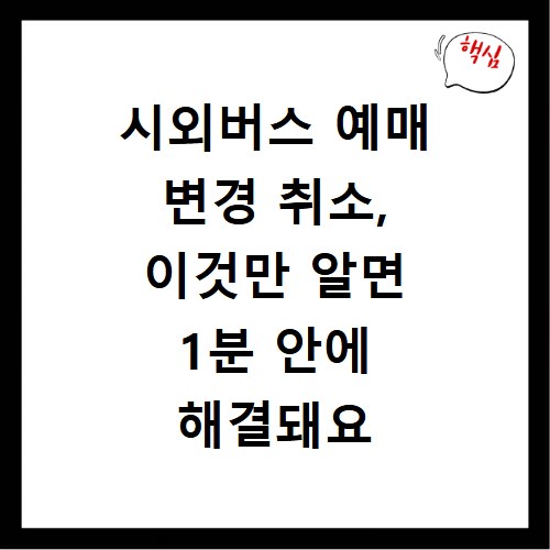 시외버스 예매 변경 취소, 이것만 알면 1분 안에 해결돼요
