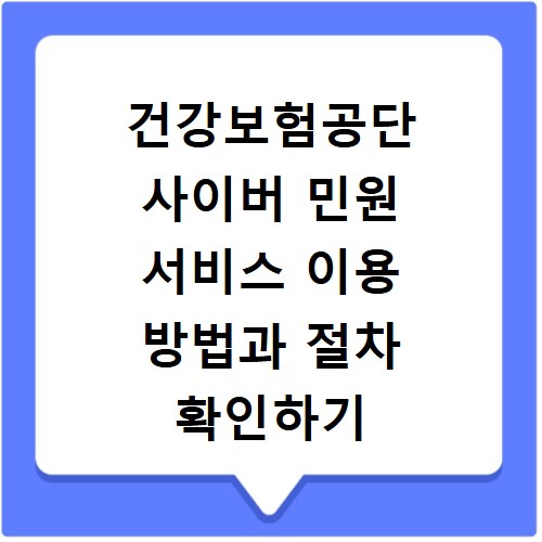 건강보험공단 사이버 민원 서비스 이용 방법과 절차 확인하기