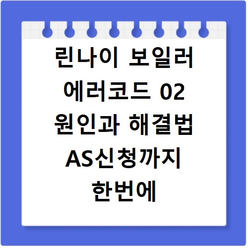 린나이 보일러 에러코드 02 원인과 해결법 AS신청까지 한번에